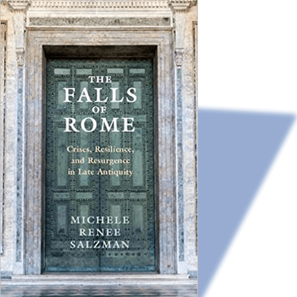 “The Falls of Rome: Crises, Resilience, and Resurgence in Late Antiquity” By Michele Renee Salzman