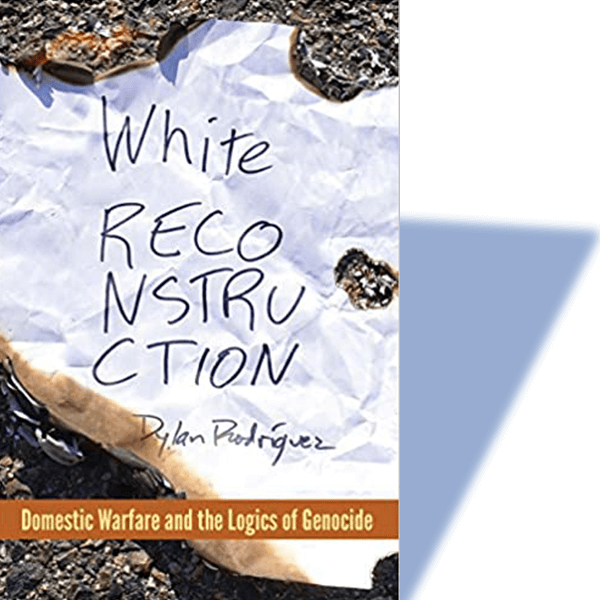 "White Reconstruction: Domestic Warfare and the Logics of Genocide” By Dylan Rodríguez