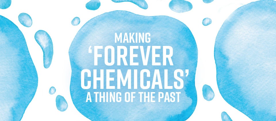 Making ‘Forever Chemicals’ a Thing of the Past