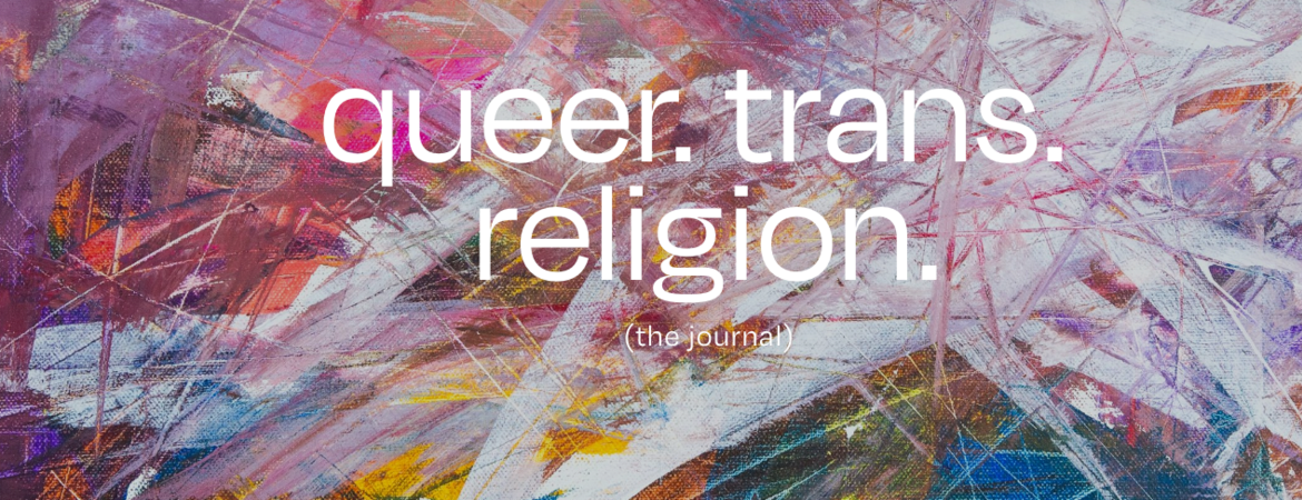 “QTR: A Journal of Queer and Transgender Studies in Religion.”