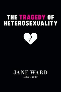 Cover of "The Tragedy of Heterosexuality," by Jane Ward