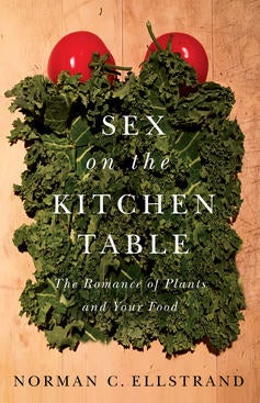 Norman Ellstrand Sex on the Kitchen Table: The Romance of Plants and Your Food